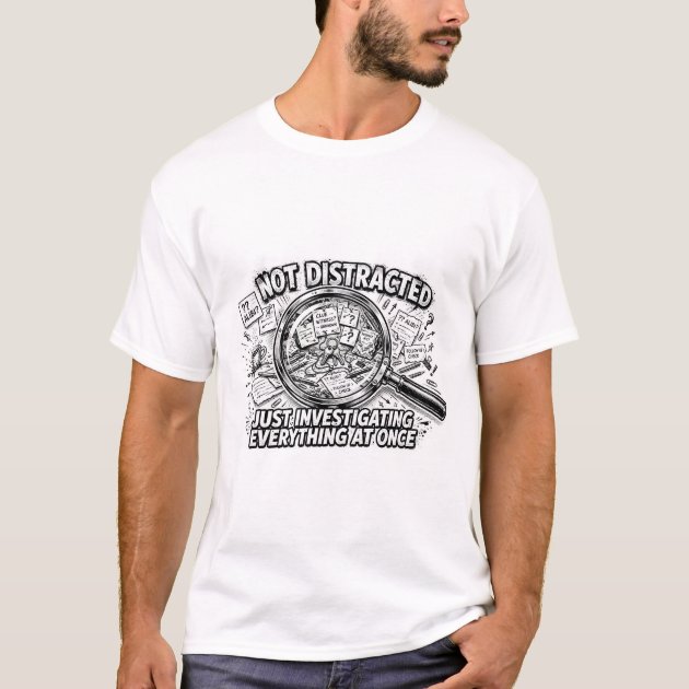 Not Distracted Investigating Everything At Once T-Shirt — product photo